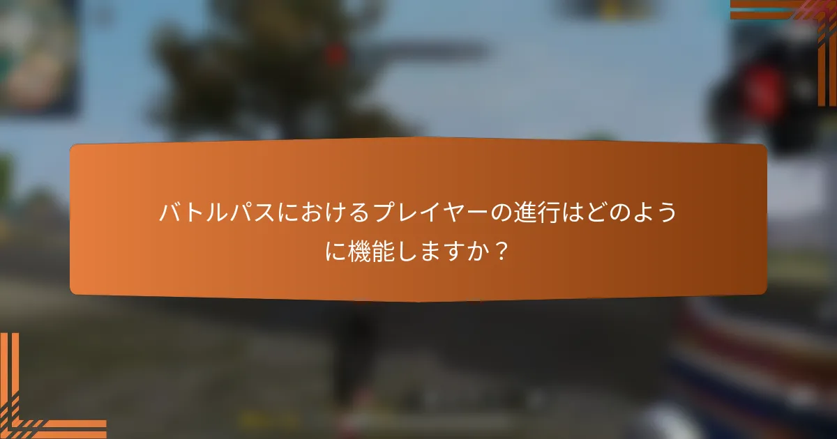 バトルパスにおけるプレイヤーの進行はどのように機能しますか？