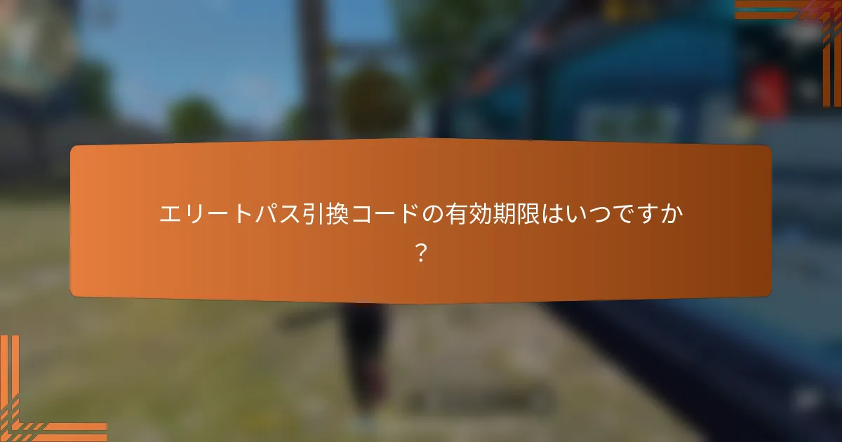 エリートパス引換コードの有効期限はいつですか？