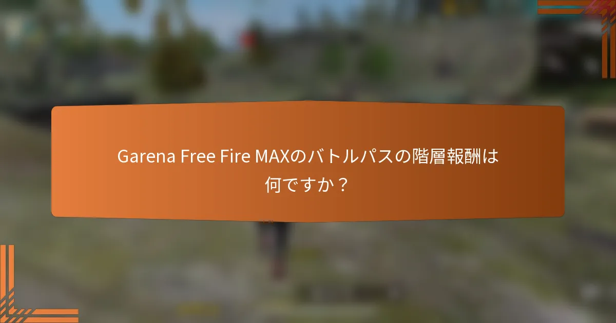 Garena Free Fire MAXのバトルパスの階層報酬は何ですか？