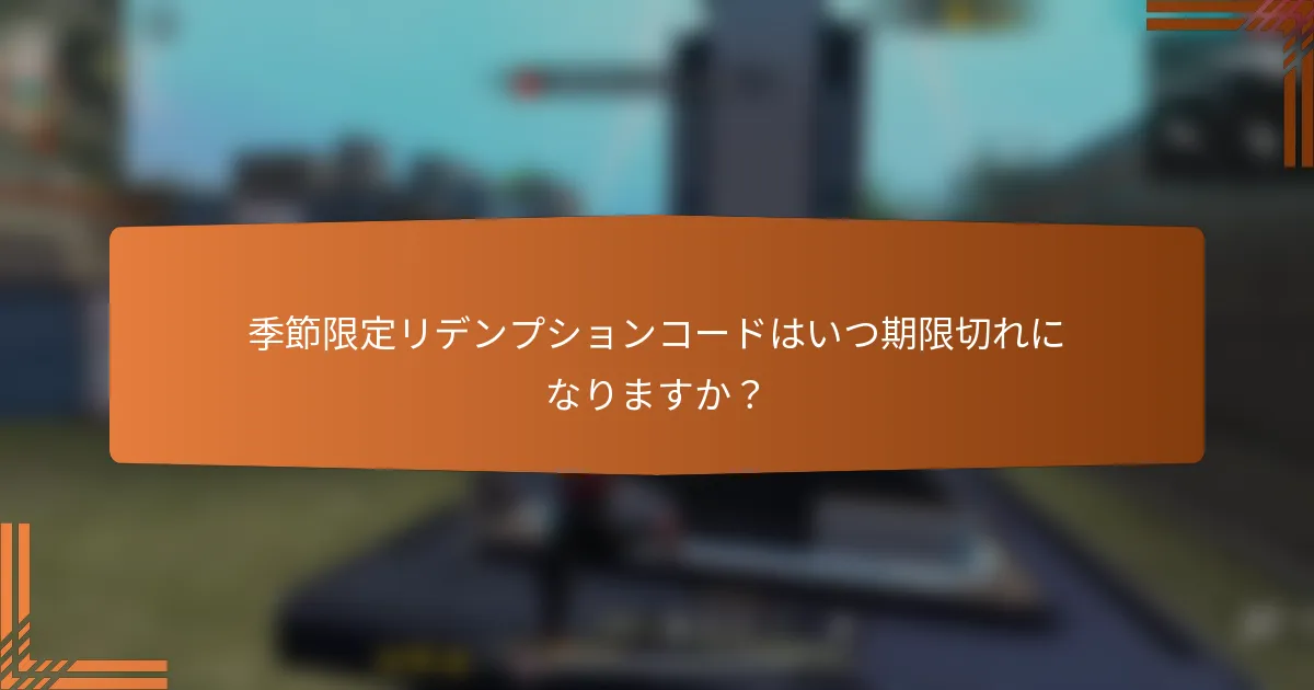季節限定リデンプションコードはいつ期限切れになりますか？