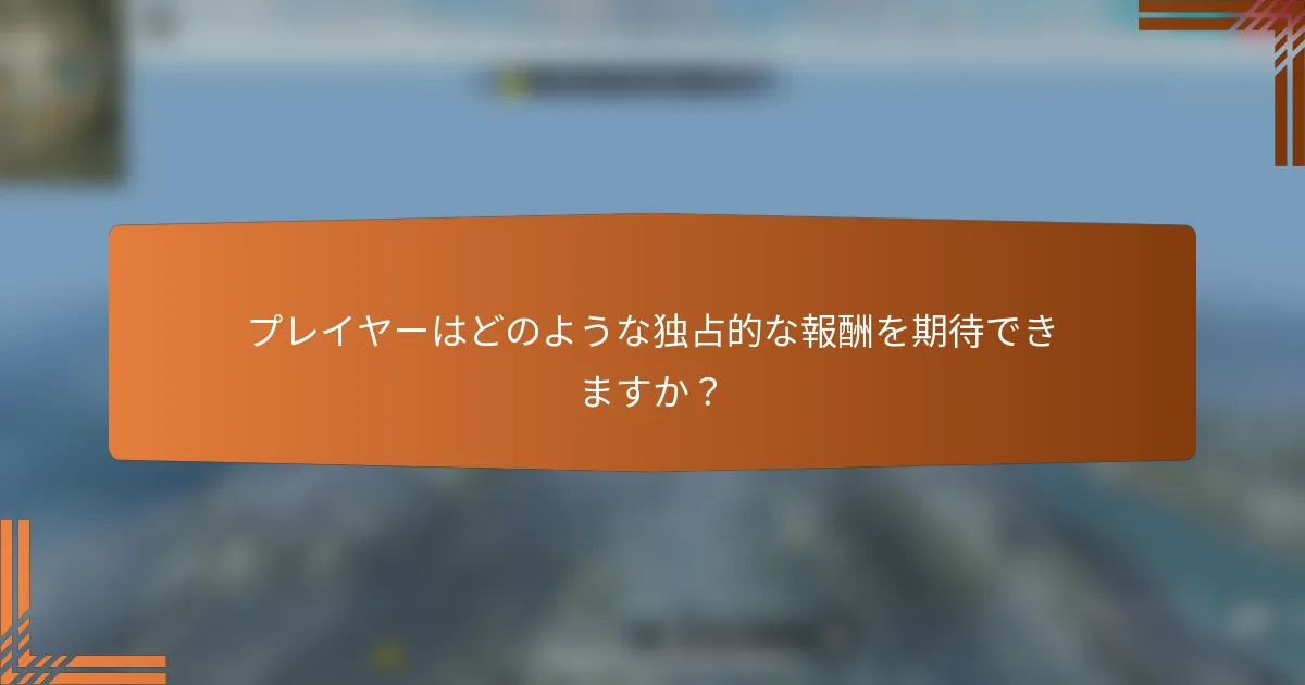 プレイヤーはどのような独占的な報酬を期待できますか？
