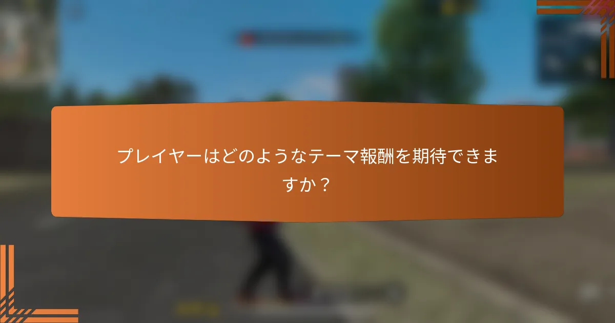 プレイヤーはどのようなテーマ報酬を期待できますか？
