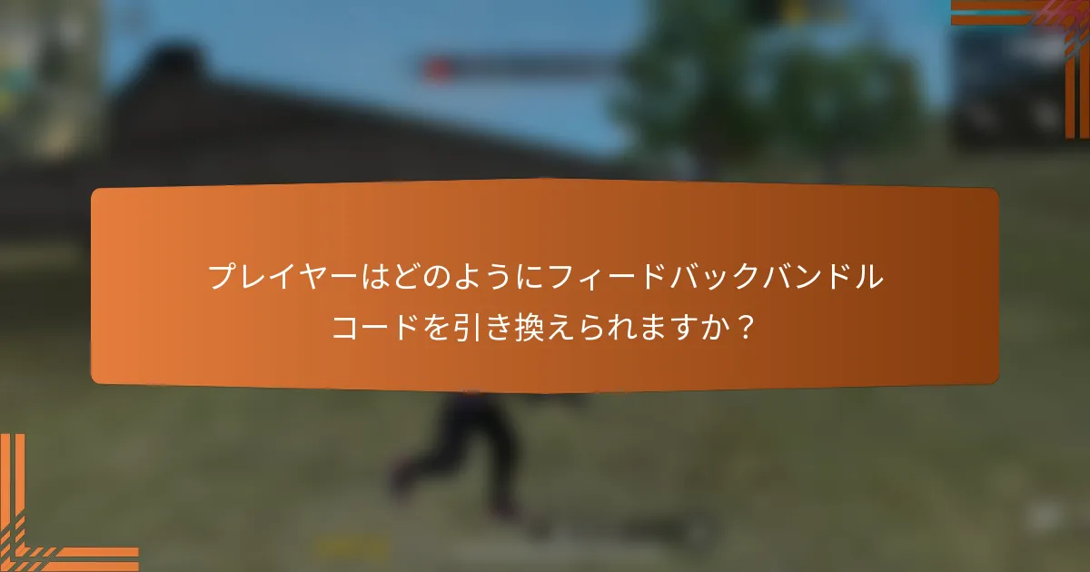 プレイヤーはどのようにフィードバックバンドルコードを引き換えられますか？