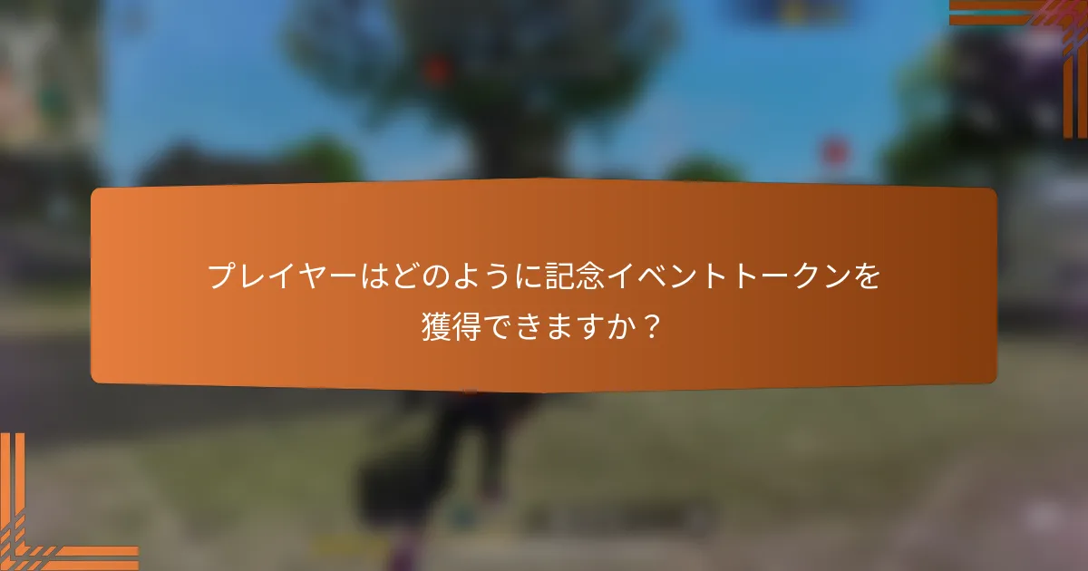 プレイヤーはどのように記念イベントトークンを獲得できますか？