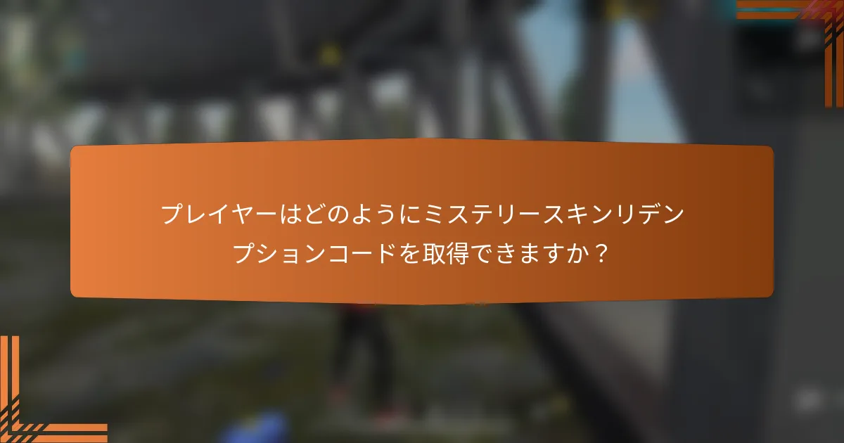 プレイヤーはどのようにミステリースキンリデンプションコードを取得できますか？