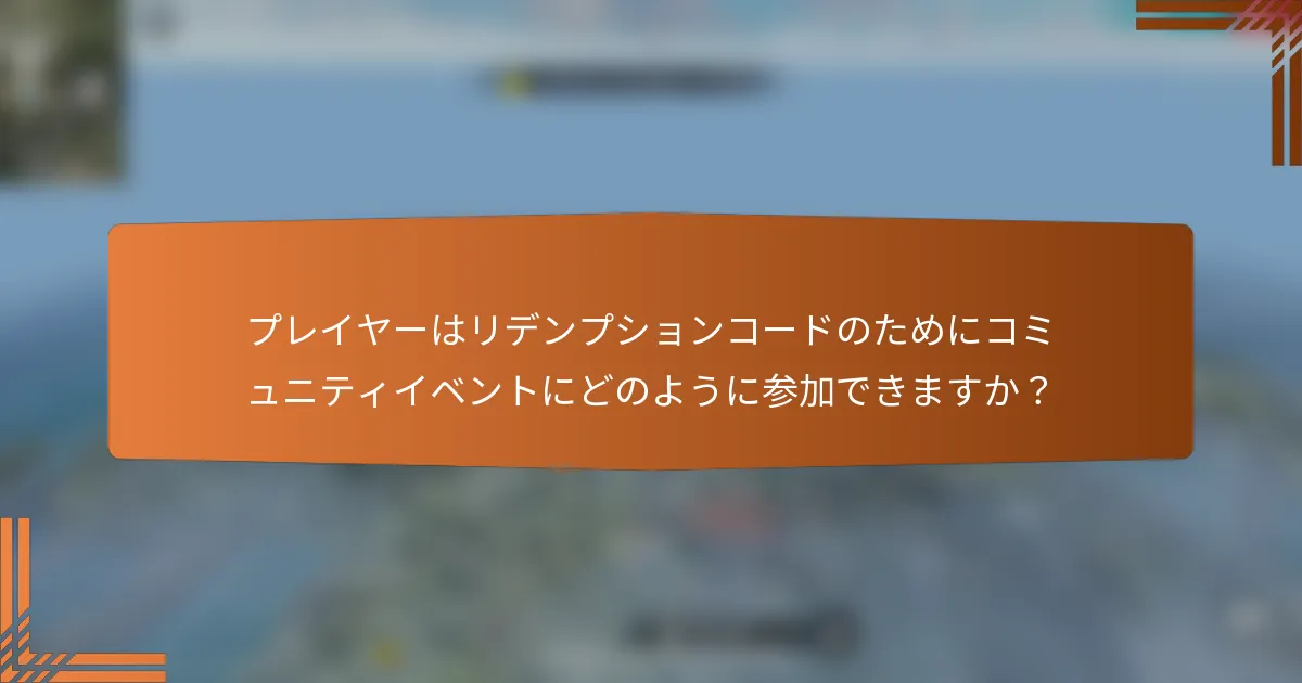 プレイヤーはリデンプションコードのためにコミュニティイベントにどのように参加できますか？