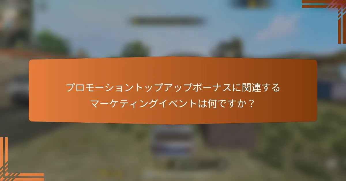 プロモーショントップアップボーナスに関連するマーケティングイベントは何ですか？