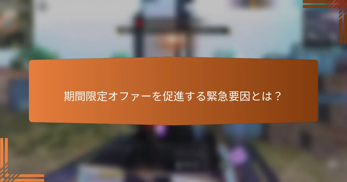 期間限定オファーを促進する緊急要因とは？