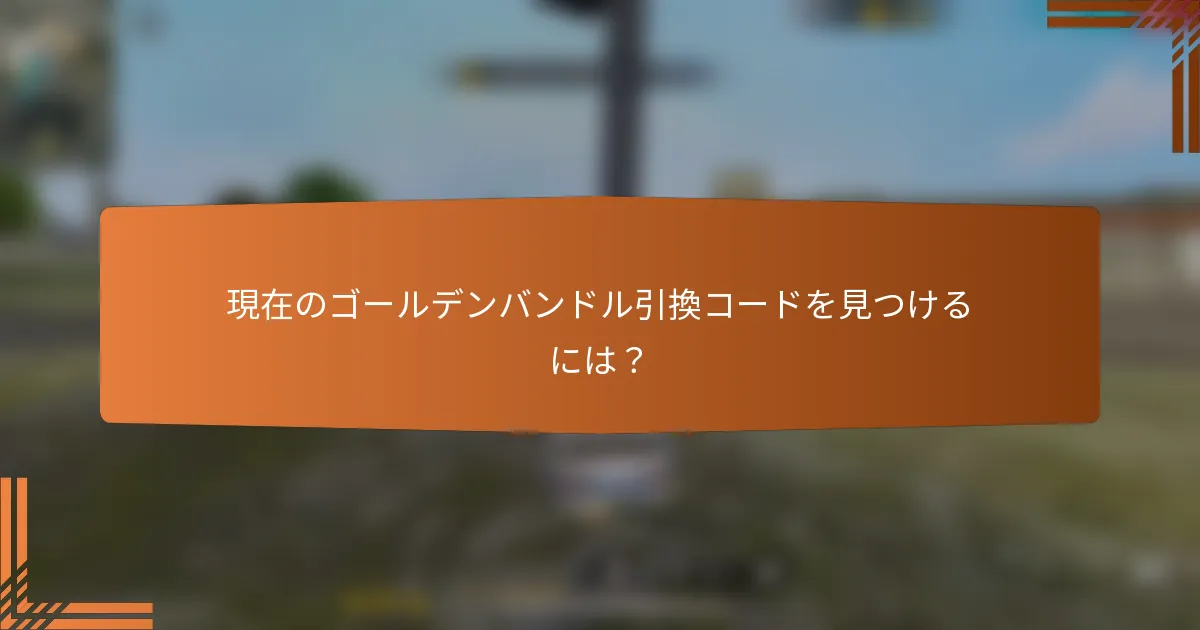 現在のゴールデンバンドル引換コードを見つけるには？