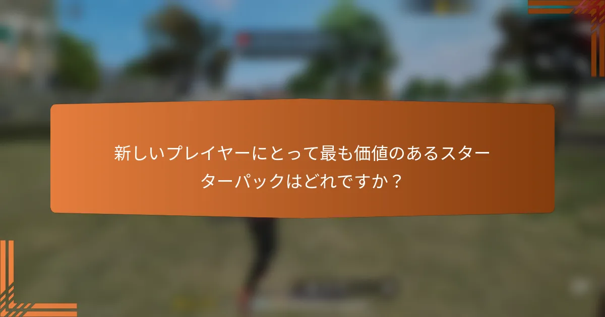 新しいプレイヤーにとって最も価値のあるスターターパックはどれですか？