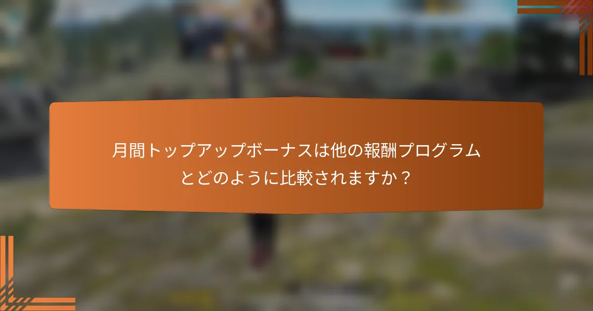 月間トップアップボーナスは他の報酬プログラムとどのように比較されますか？